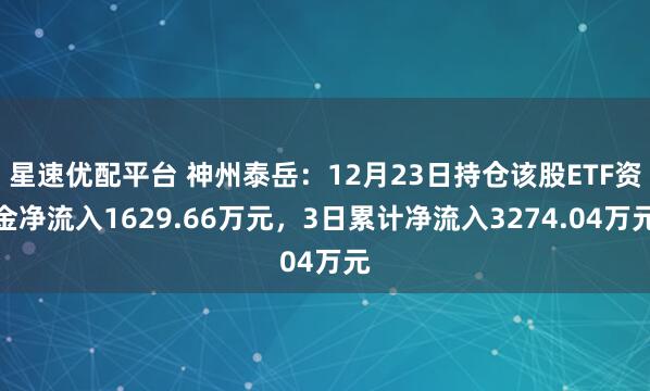 星速优配平台 神州泰岳：12月23日持仓该股ETF资金净流入1629.66万元，3日累计净流入3274.04万元
